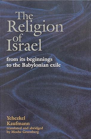 The Religion of Israel from its Beginning to the Babylonian Exile