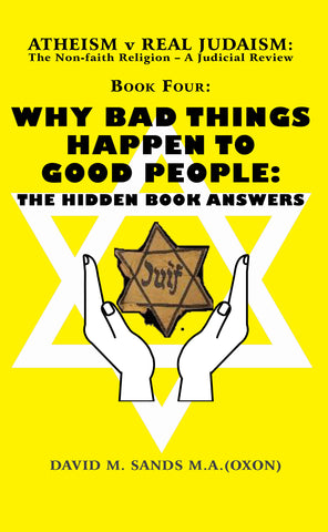 Why Bad Things Happen to Good People: The Hidden Book Answers (VOLUME IV - Atheism v Real Judaism set of 4)