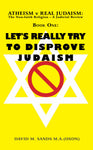 Let's Really Try to Disprove Judaism (VOLUME I - Atheism v Real Judaism set of 4)