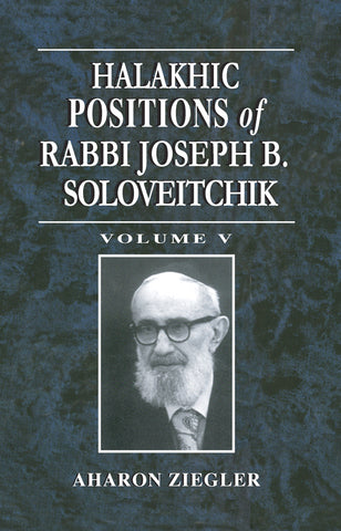 Halakhic Positions of Rabbi Joseph B. Soloveitchik Vol. 5