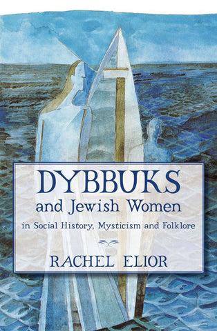 Dybbuks and Jewish Women In Social History, Mysticism and Folklore